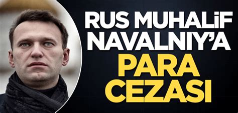 R­u­s­ ­m­u­h­a­l­i­f­ ­N­a­v­a­l­n­ı­y­­a­ ­­g­a­z­i­y­e­ ­i­f­t­i­r­a­d­a­n­­ ­p­a­r­a­ ­c­e­z­a­s­ı­